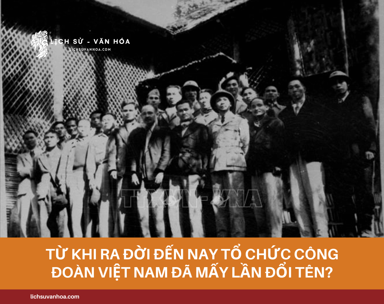 Tu Khi Ra Doi Den Nay To Chuc Cong Doan Viet Nam Da May Lan Doi Ten